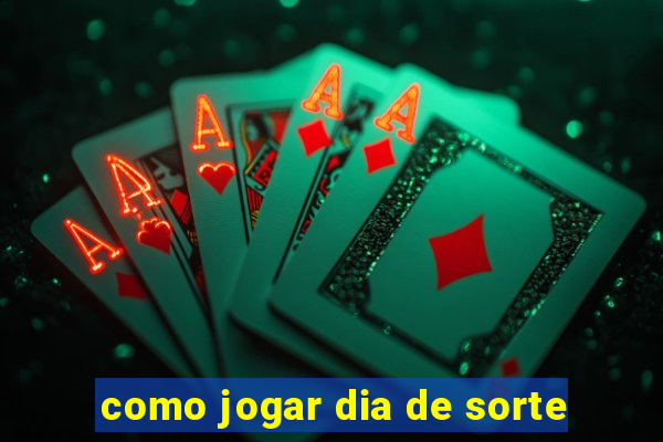 como jogar dia de sorte